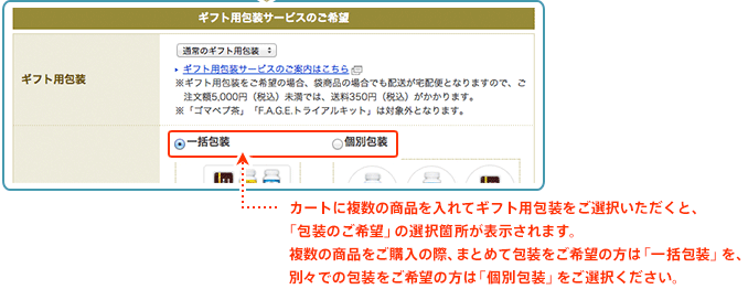 ギフト用包装をご選択いただくと、 「包装のご希望」の選択箇所が表示されます。 「一括包装」「個別包装」のいずれかをご選択ください。
