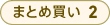 まとめ買い 2