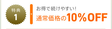特典1　お得で続けやすい！　通常価格の10%OFF
