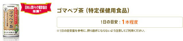 ゴマペプ茶　1日1本目安　※1日の目安量を参考に、摂り過ぎにならないよう注意してご利用ください。