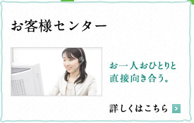 お客様センター　お一人おひとりと直接向き合う。