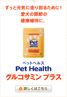 ずっと元気に走り回るために！愛犬の関節の健康維持に。　Pet Health(ペットヘルス)グルコサミン プラス　詳しくはこちら
