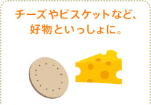 チーズやビスケットなど、好物といっしょに。