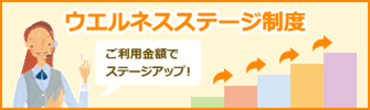 ウエルネスステージ制度 ご利用金額でステージアップ！ ご案内はこちら