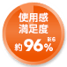 使用感満足度約96%※6