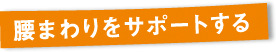 腰まわりをサポートする