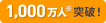 1,000万本※突破！