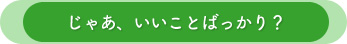 じゃあ、いいことばっかり？