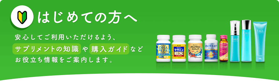 はじめての方へ。安心してご利用いただけるよう、サプリメントの知識や購入ガイドなど、お役立ち情報をご案内します。