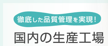 徹底した品質管理を実現！　国内の生産工場