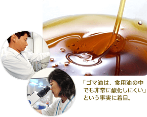 「ゴマ油は、食用油の中でも非常に酸化しにくい」という事実に着目。