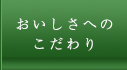おいしさへのこだわり