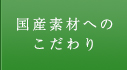 国産素材へのこだわり