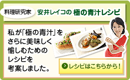 料理研究家　安井レイコの極の青汁レシピ　私が「極の青汁」をさらに美味しく愉しむための レシピを考案しました。レシピはこちらから！