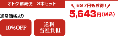 オトク継続便　3本セット　通常価格より10％OFF　送料当社負担　627円もお得！　5,643円（税込）