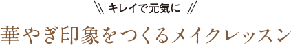 キレイで元気に 華やぎ印象をつくるメイクレッスン