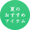 夏のおすすめアイテム