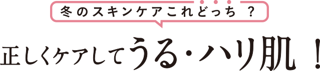 冬のスキンケアこれどっち？正しくケアしてうる・ハリ肌！
