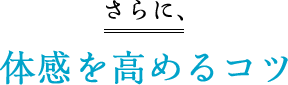 さらに、実感を高めるコツ