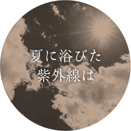 夏に浴びた 紫外線は