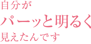 自分がパーッと明るく見えたんです