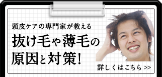 頭皮ケアの専門家が教える　抜け毛や薄毛の原因と対策！詳しくはこちら