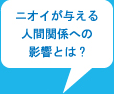 ニオイが与える人間関係への影響とは？