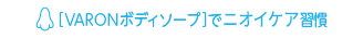 [VARONボディソープ]でニオイケア習慣