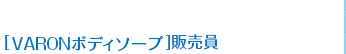 ［VARONボディソープ］販売員