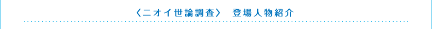 ＜ニオイ世論調査＞　登場人物紹介