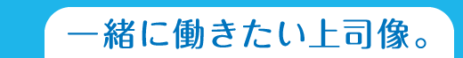 一緒に働きたい上司像。
