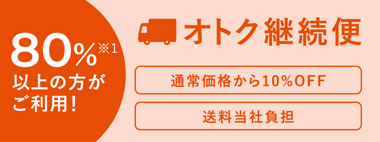 80%※1以上の方がご利用！おトク継続便 通常価格から10%OFF 送料当社負担