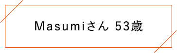 Masumiさん 53歳