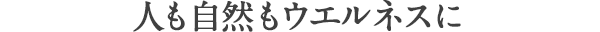 人も自然もウエルネスに