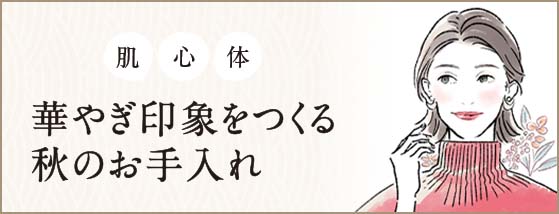 華やぎ印象をつくる 秋のお手入れ