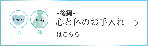 ー後編ー 心と体のお手入れはこちら