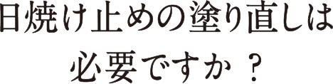 日焼け止めの塗り直しは必要ですか？