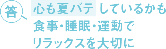 答 心も夏バテしているかも 食事・睡眠・運動でリラックスを大切に
