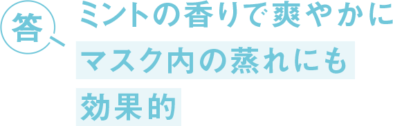答 ミントの香りで爽やかに マスク内の蒸れにも効果的