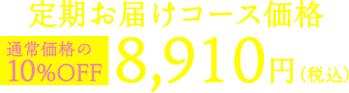 定期お届けコース価格8,910円（税込）通常価格の10%OFF