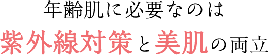 年齢肌に必要なのは 紫外線対策と美肌の両立