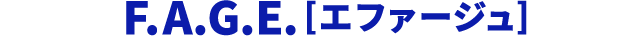 F.A.G.E. [エファージュ]