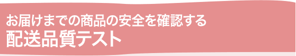 お届けまでの商品の安全を確認する配送品質テスト