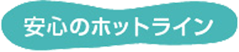 安心のホットライン
