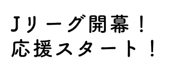 Jリーグ開幕!応援スタート!
