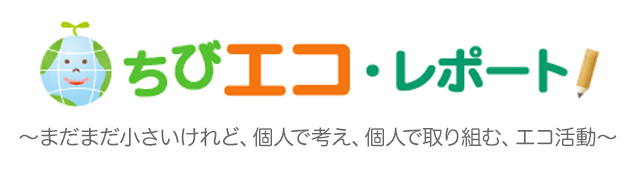 ちびエコ・レポート ~まだまだ小さいけれど、個人で考え、個人で取り組む、エコ活動~