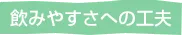 飲みやすさへの工夫